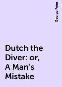 «Dutch the Diver: or, A Man's Mistake» by George Fenn