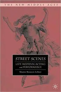 Sharon Aronson-Lehavi - Street Scenes: Late Medieval Acting and Performance [Repost]