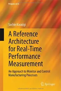 A Reference Architecture for Real-Time Performance Measurement: An Approach to Monitor and Control Manufacturing... (repost)