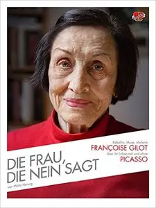 Die Frau, die Nein sagt: Rebellin, Muse, Malerin - Françoise Gilot über ihr Leben mit und ohne Picasso