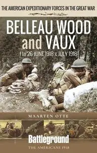 Belleau Wood and Vaux: 1 to 26 June & July 1918 (American Expeditionary Forces in the Great War)