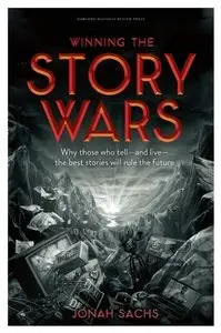 Winning the Story Wars: Why Those Who Tell (and Live) the Best Stories Will Rule the Future