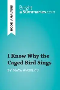 «I Know Why the Caged Bird Sings by Maya Angelou (Book Analysis)» by Bright Summaries