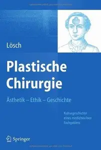 Plastische Chirurgie - Ästhetik Ethik Geschichte: Kulturgeschichte eines medizinischen Fachgebiets (Repost)