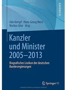 Kanzler und Minister 2005 - 2013: Biografisches Lexikon der deutschen Bundesregierungen
