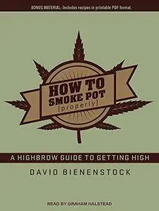 How to Smoke Pot (Properly): A Highbrow Guide to Getting High [Audiobook]