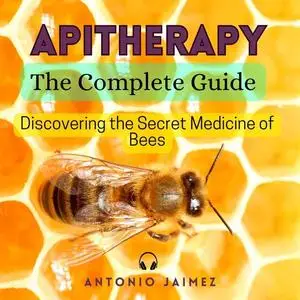 Apitherapy, The Complete Guide: Discovering the Secret Medicine of Bees [ Audiobook]