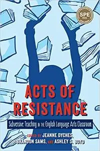 Acts of Resistance: Subversive Teaching in the English Language Arts Classroom