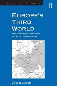 Europe's Third World: The European Periphery in the Interwar Years (Modern Economic and Social History)