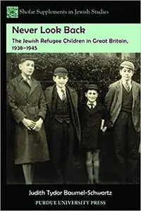 Never Look Back: The Jewish Refugee Children in Great Britain, 1938-1945