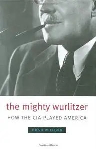 The Mighty Wurlitzer: How the CIA Played America