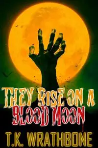 «They Rise On A Blood Moon» by T.K. Wrathbone