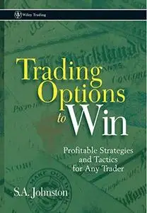 Trading Options to Win Profitable Strategies and Tactics for Any Trader