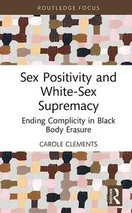 Sex Positivity and White-Sex Supremacy (Leading Conversations on Black Sexualities and Identities)