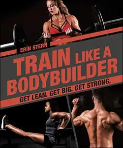 Train Like a Bodybuilder: Get Lean. Get Big. Get Strong. (Repost)