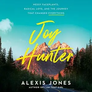 Joy Hunter: Messy Faceplants, Radical Love, and the Journey That Changed Everything [Audiobook]