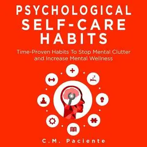 Psychological Self-care Habits: Time-Proven Habits to Stop Mental Clutter and Increase Mental Wellness [Audiobook]