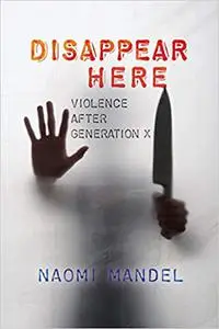 Disappear Here: Violence after Generation X