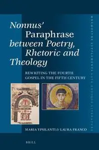 Nonnus' Paraphrase Between Poetry, Rhetoric and Theology : Rewriting the Fourth Gospel in the Fifth Century