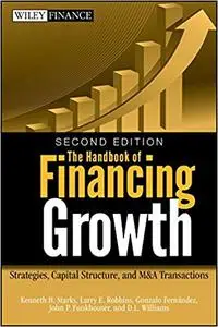 The Handbook of Financing Growth: Strategies, Capital Structure, and M&A Transactions Ed 2