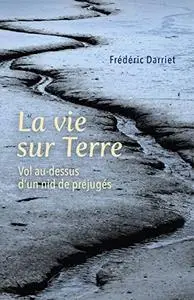 Frédéric Darriet, "La vie sur Terre: Vol au-dessus d'un nid de préjugés"