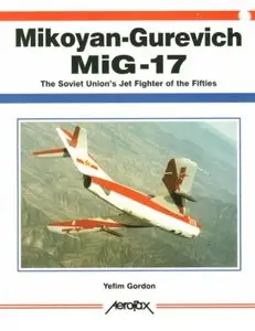 Mikoyan-Gurevich MiG-17: The Soviet Union's Jet Fighter of the Fifties (Aerofax)