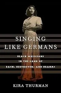 Singing Like Germans: Black Musicians in the Land of Bach, Beethoven, and Brahms