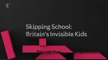 Ch4. Dispatches - Skipping School: Britain's Invisible Kids (2019)