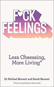 Fuck Feelings: less obsessing, more living: even if everything's truly horrible