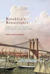 Brooklyn's Renaissance: Commerce, Culture, and Community in the Nineteenth-Century Atlantic World [Repost]