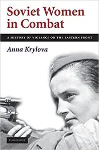 Soviet Women in Combat: A History of Violence on the Eastern Front