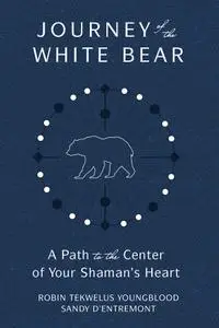 Journey of the White Bear: Path to the Center of Your Shaman's Heart