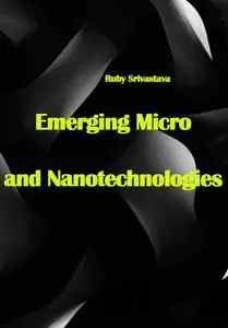 "Emerging Micro and Nanotechnologies" ed. by Ruby Srivastava