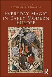 Everyday Magic in Early Modern Europe