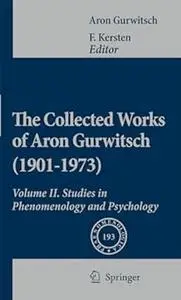 The Collected Works of Aron Gurwitsch (1901-1973): Volume II: Studies in Phenomenology and Psychology (Repost)