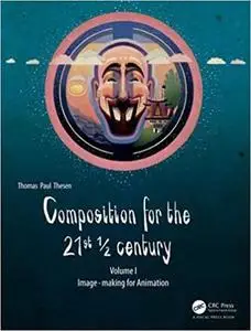 Composition for the 21st ½ century: Image-making for Animation, Vol 1