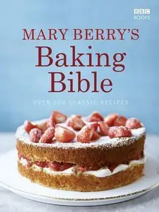 Mary Berry's Baking Bible: Over 250 Classic Recipes (Repost)