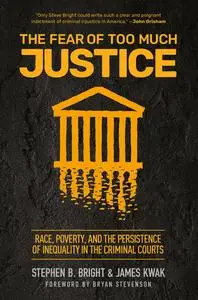 The Fear of Too Much Justice: Race, Poverty, and the Persistence of Inequality in the Criminal Courts