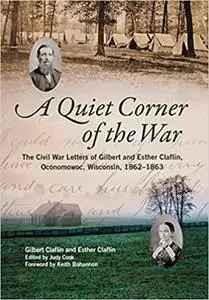 A Quiet Corner of the War: The Civil War Letters of Gilbert and Esther Claflin, Oconomowoc, Wisconsin, 1862–1863