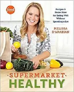 Supermarket Healthy: Recipes and Know-How for Eating Well Without Spending a Lot