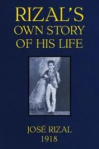 «Rizal's own Story of his Life» by José Rizal