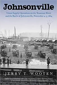 Johnsonville: Union Supply Operations on the Tennessee River and the Battle of Johnsonville, November 4-5, 1864