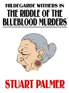 «Hildegarde Withers in The Riddle of the Blueblood Murders» by Stuart Palmer