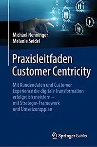 Praxisleitfaden Customer Centricity: Mit Kundendaten und Customer Experience die digitale Transformation
