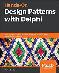 Hands-On Design Patterns with Delphi: Build applications using idiomatic, extensible, and concurrent design patterns (repost)