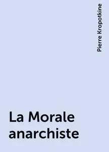 «La Morale anarchiste» by Pierre Kropotkine