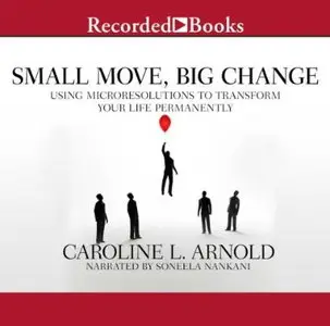 Small Move, Big Change: Using Microresolutions to Transform Your Life Permanently [Audiobook]