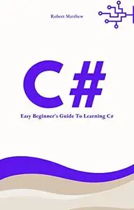 C#: Easy Beginner's Guide to Learning C#