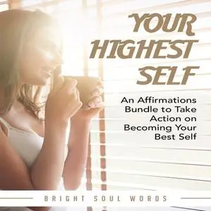 «Your Highest Self: An Affirmations Bundle to Take Action on Becoming Your Best Self» by Bright Soul Words