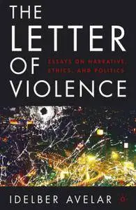 The Letter of Violence: Essays on Narrative, Ethics, and Politics (Repost)